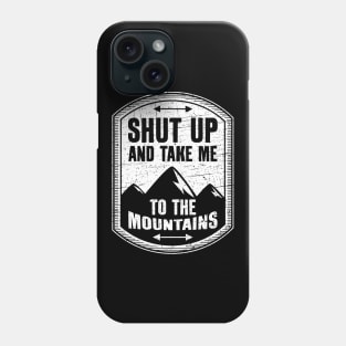 Shut Up And Take Me To The Mountains Phone Case