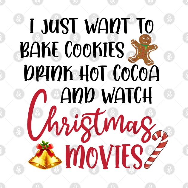 I Just Want to Bake Cookies Drink Hot Cocoa and Watch CHRISTMAS MOVIES by little.tunny