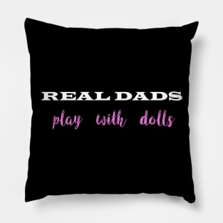 Real Dads Play With Dolls Pillow