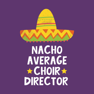 Choir Director - Nacho Average Design T-Shirt