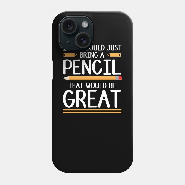 Teachers If You Could Bring A Pencil Phone Case by TeeShirt_Expressive