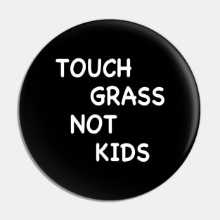 TOUCH GRASS NOT KIDS Pin