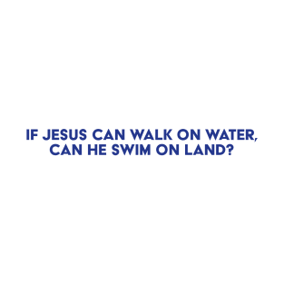 Can He Walk On Land? T-Shirt