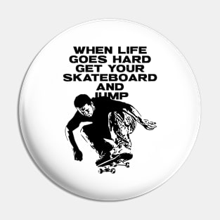 When Life Goes Hard Get Your Skateboard And Jump Pin