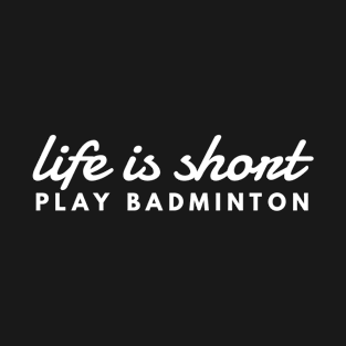 Life Is Short Play Badminton Motivational T-Shirt