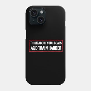 Think about your goals and train harder Phone Case