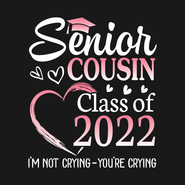 Senior Cousin Happy Class Of 2022 I'm Not Crying You Crying by Cowan79