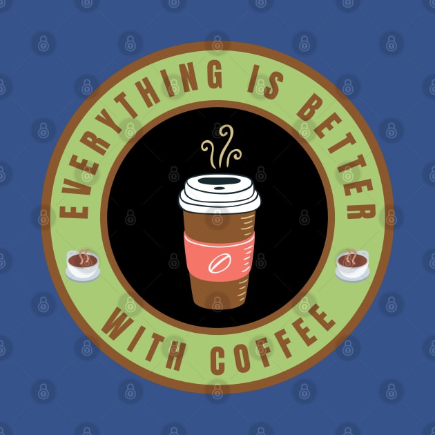 Everything is better with Coffee by InspiredCreative