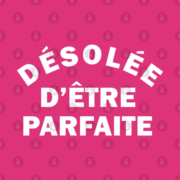 Désolée d'être parfaite (sorry for being perfect in french for women) by So Red The Poppy