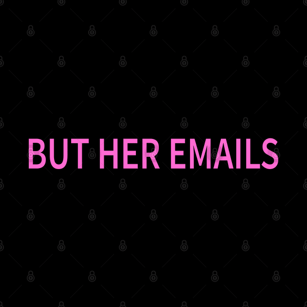 But Her Emails Funny Pro Hillary Anti Trump by UniqueBoutiqueTheArt