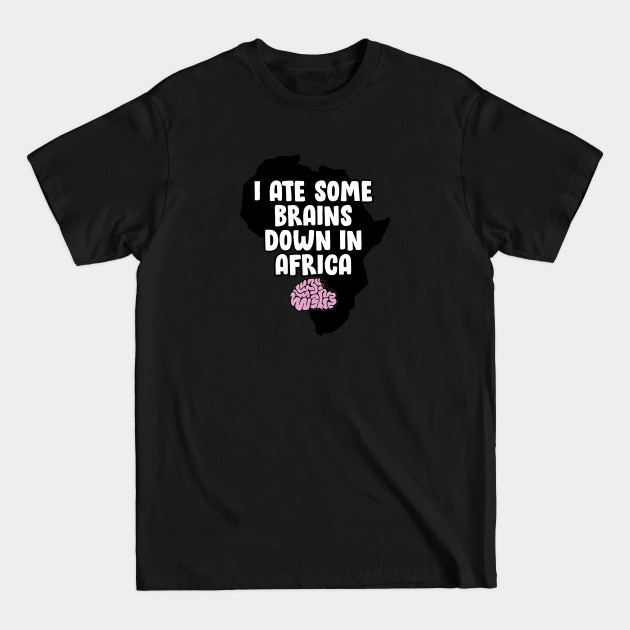 Discover I Ate Some Brains Down in Africa - Africa - T-Shirt