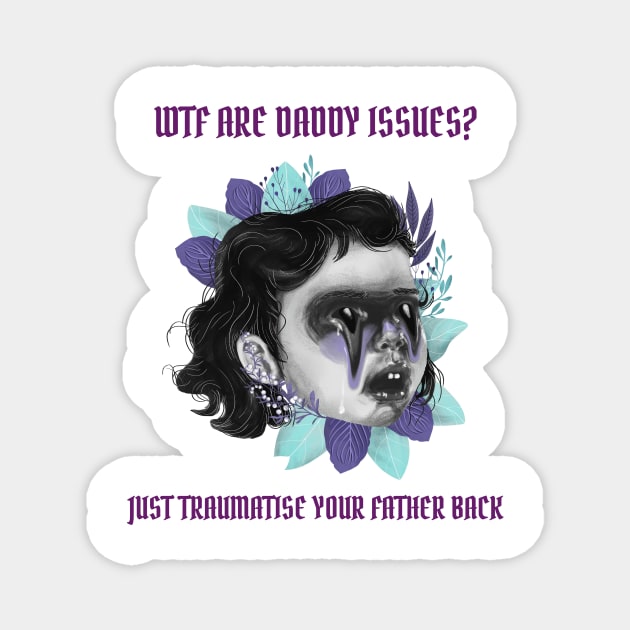 Wtf are daddy issues? Just traumatise your father back Magnet by Popstarbowser