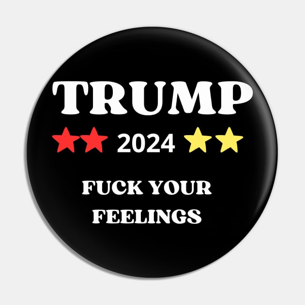 Trump 2024 FCK Your Feelings Funny Donald Trump T-Shirt Pin by khider