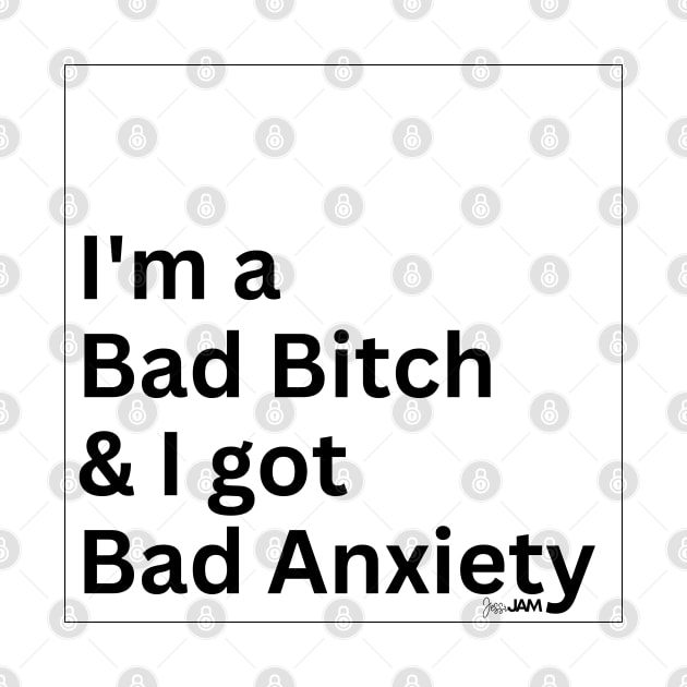 I'm a Bad Bitch & I Got Bad Anxiety by JessiJAMDesigns