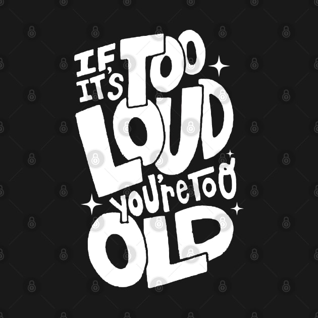 If Its Too Loud You're Too Old by Owlora Studios