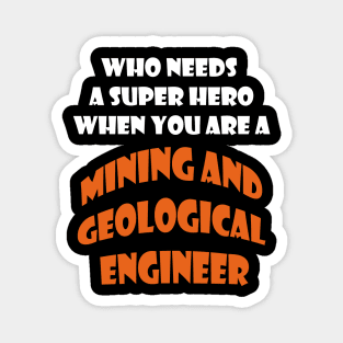 Who need a super hero when you are a Mining and Geological Engineer T-shirts Magnet