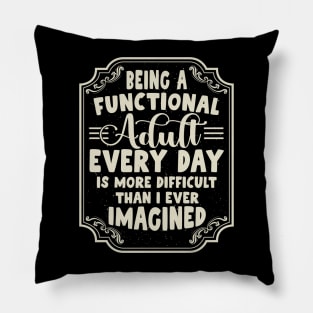 Being a functional adult Every Day is more difficult Pillow