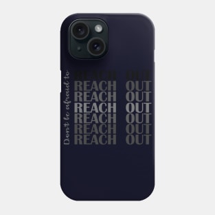 Don't Be Afraid to Reach Out | Mental Health Phone Case