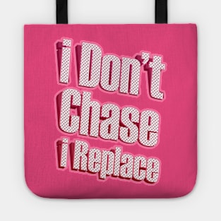 i Don't Chase i Replace Tote