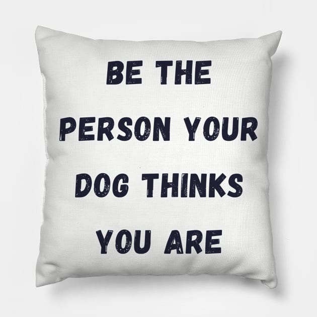 Be the Person your dog thinks you are Pillow by Calvin Apparels