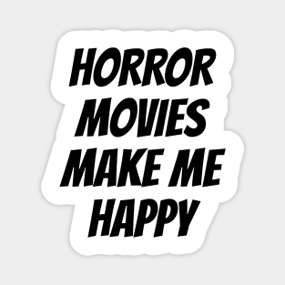 Horror movies make me happy Magnet