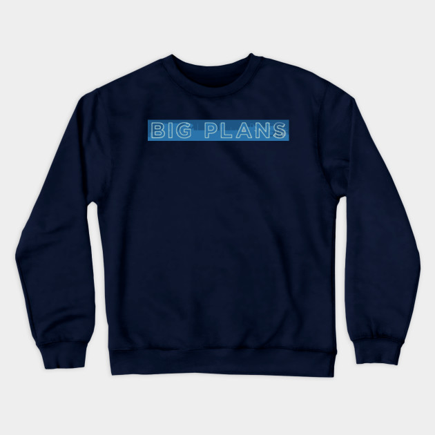 big plans sweatshirt