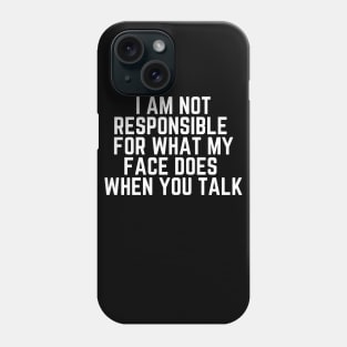 I Am Not Responsible For What My Face Does When You Talk - Humor Joke Slogan Sarcastic Saying Phone Case