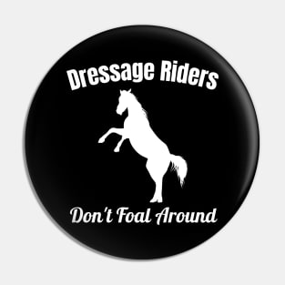 Dressage Rider Gift - Dressage Riders Don't Foal Around! Pin