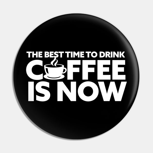 the best time to drink coffee is now Pin by FanaticTee