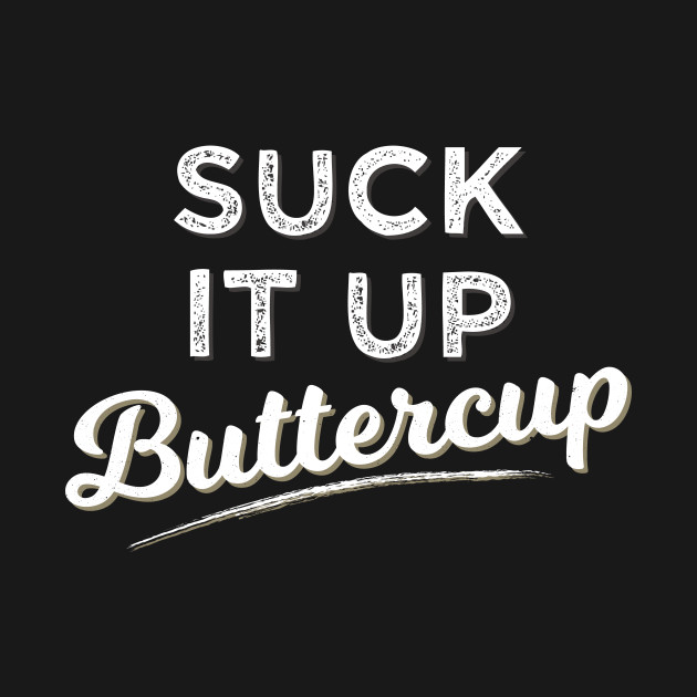 Discover Suck It Up Buttercup T-Shirt