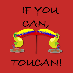 IF YOU CAN, TOUCAN! T-Shirt