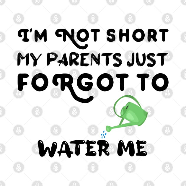 I am Not Short My Parents Just Forgot To Water Me Funny Quote by atlShop