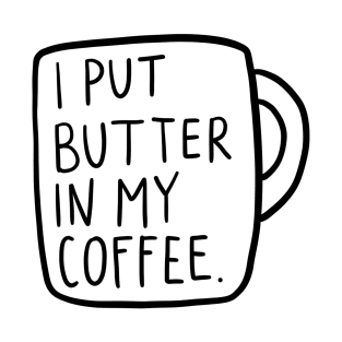 I Put Butter In My Coffee T-Shirt