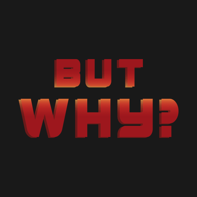 But Why? by PorinArt