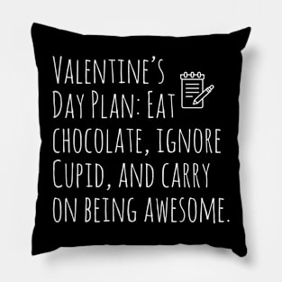 Valentine's Day Plan: Eat chocolate, ignore Cupid, and carry on being awesome." Pillow