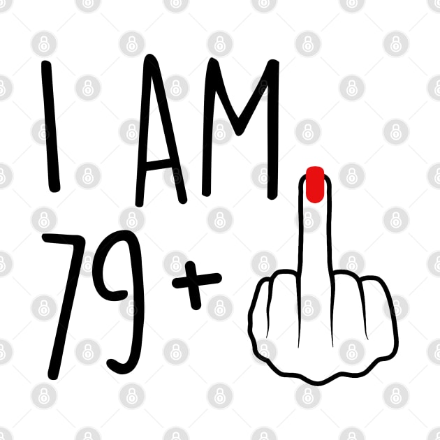 I Am 79 Plus 1 Middle Finger For A 80th Birthday For Women by Rene	Malitzki1a