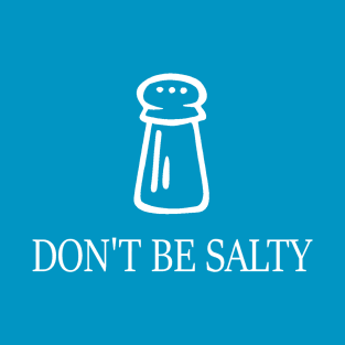 Don't be salty! T-Shirt