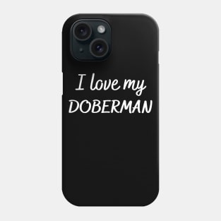 I love my Doberman Phone Case