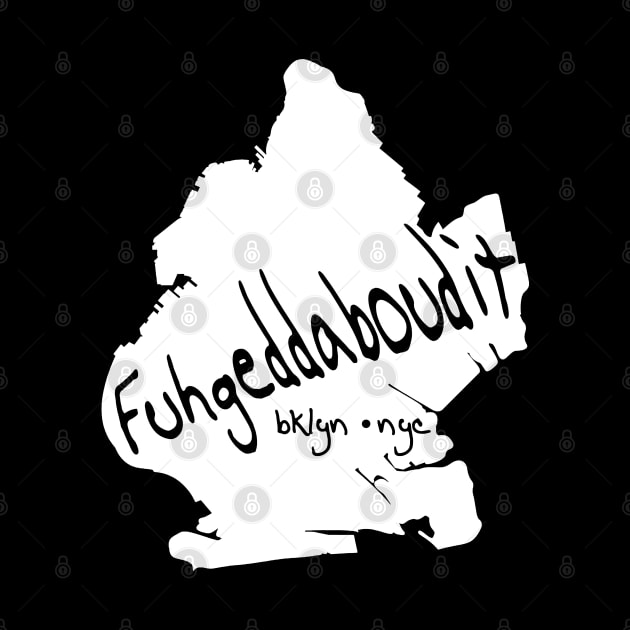 Fuhgeddaboudit Bklyn by PopCultureShirts