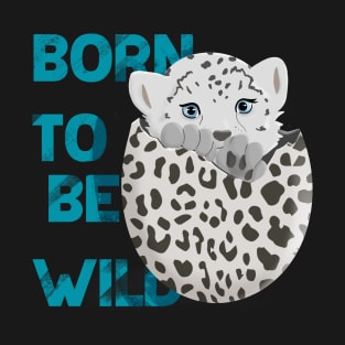 Baby leopard born to be wild, cute leopard, snow leopard, safari Easter, wild animals T-Shirt