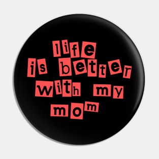 Life Is Better With My MoM Pin