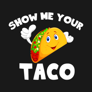 show me your taco T-Shirt