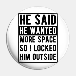 he said he wanted more space so i locked him outside Pin