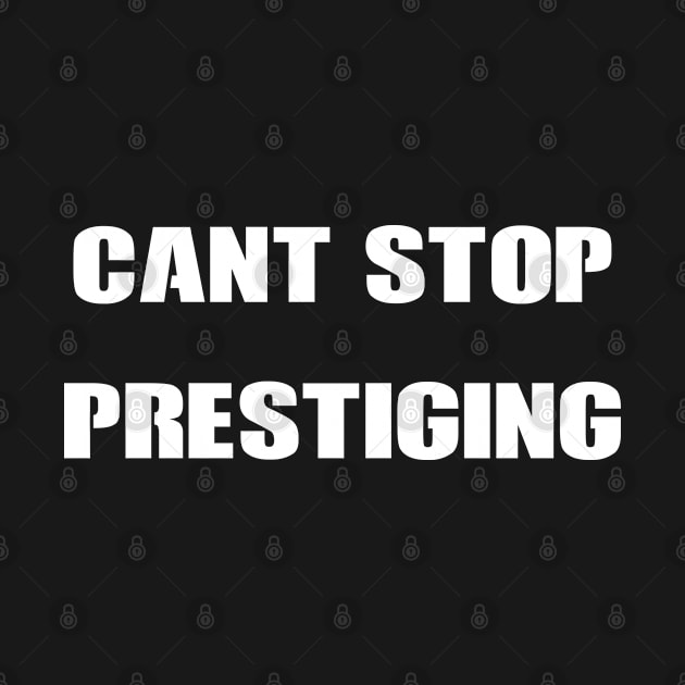 Can't stop prestiging by dankdesigns