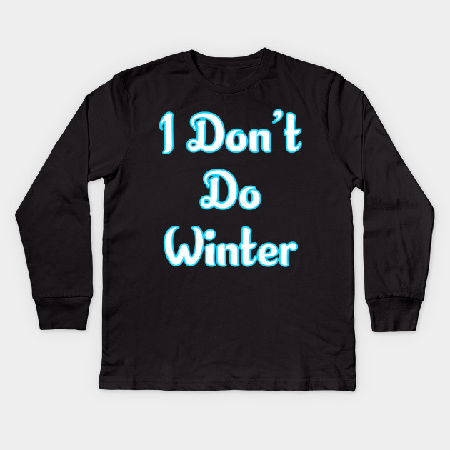 I Don T Do Winter Florida Snowbird Kids Long Sleeve T Shirt