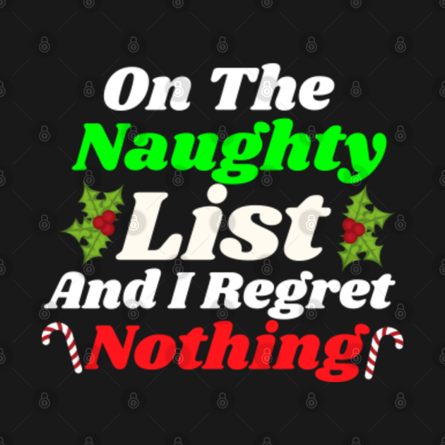 On The Naughty List And I Regret Nothing Naughty Christmas Naughty List