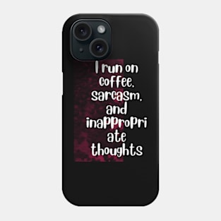 I run on coffee, sarcasm, and inappropriate thoughts Phone Case