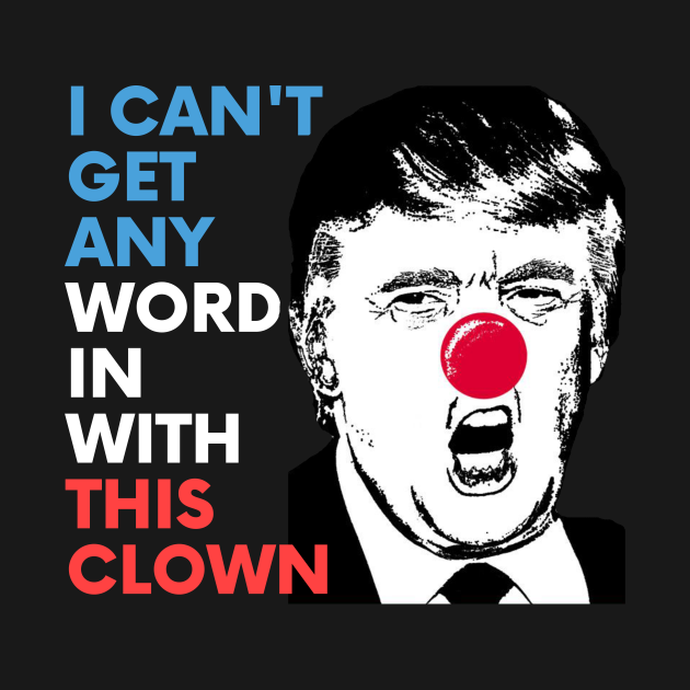 Discover I can't get any word in with this clown - Will You Shut Up Man - T-Shirt