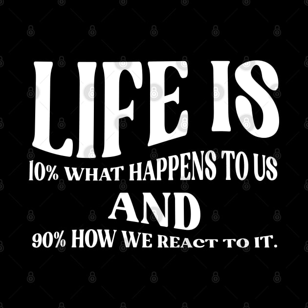 Life is 10% what happens to us and 90% how we react to it. by Liking