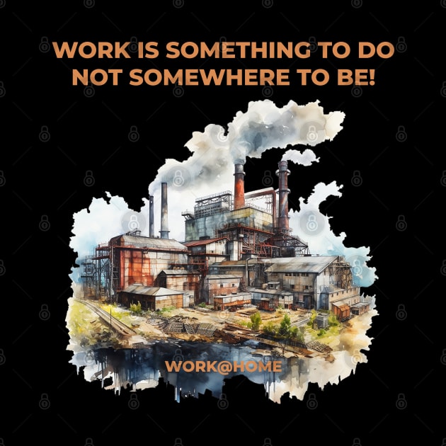 Work is something you do not somewhere to be - work@home - Work from home by OurCCDesign